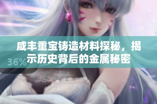 咸丰重宝铸造材料探秘，揭示历史背后的金属秘密