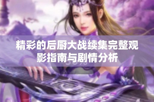 精彩的后厨大战续集完整观影指南与剧情分析