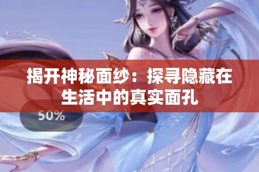 揭开神秘面纱：探寻隐藏在生活中的真实面孔