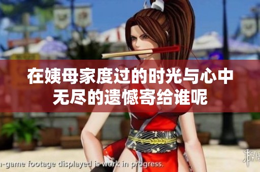 在姨母家度过的时光与心中无尽的遗憾寄给谁呢
