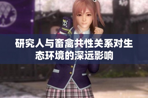 研究人与畜禽共性关系对生态环境的深远影响