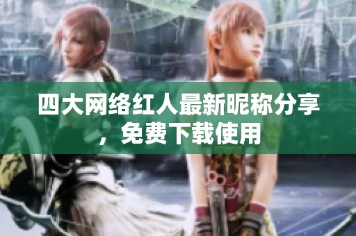 四大网络红人最新昵称分享，免费下载使用