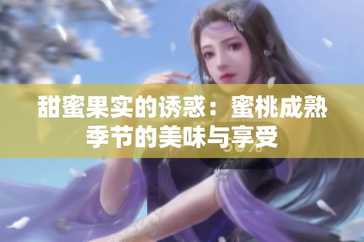 甜蜜果实的诱惑：蜜桃成熟季节的美味与享受