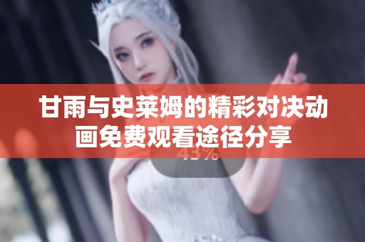 甘雨与史莱姆的精彩对决动画免费观看途径分享