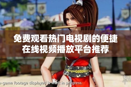 免费观看热门电视剧的便捷在线视频播放平台推荐