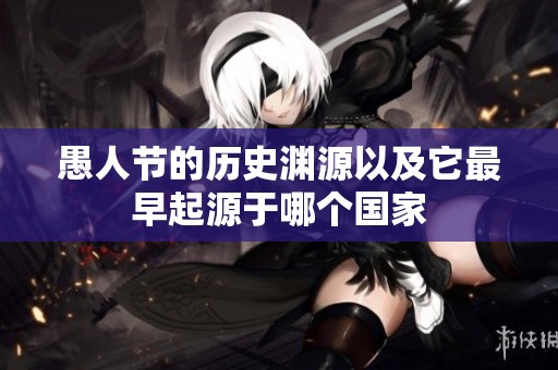 愚人节的历史渊源以及它最早起源于哪个国家