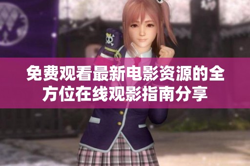 免费观看最新电影资源的全方位在线观影指南分享