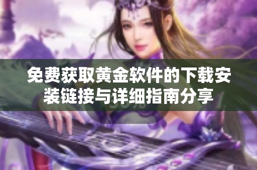 免费获取黄金软件的下载安装链接与详细指南分享