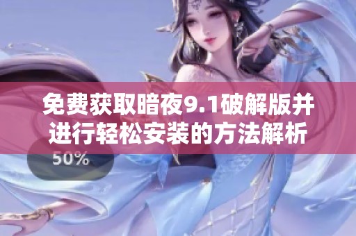 免费获取暗夜9.1破解版并进行轻松安装的方法解析