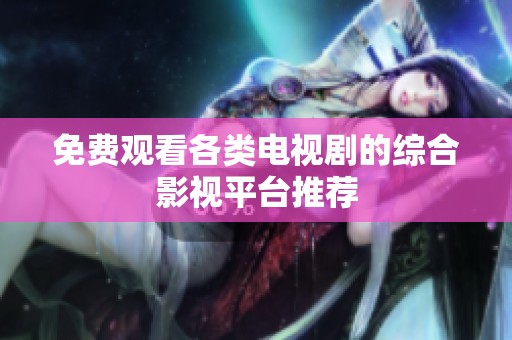 免费观看各类电视剧的综合影视平台推荐