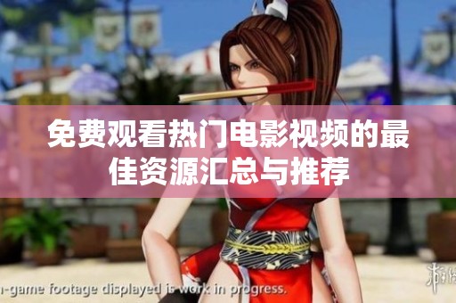 免费观看热门电影视频的最佳资源汇总与推荐