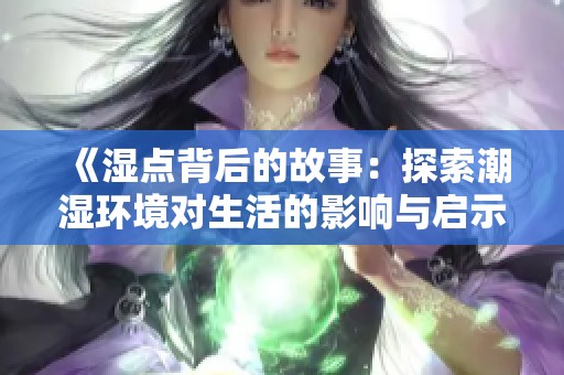 《湿点背后的故事：探索潮湿环境对生活的影响与启示》