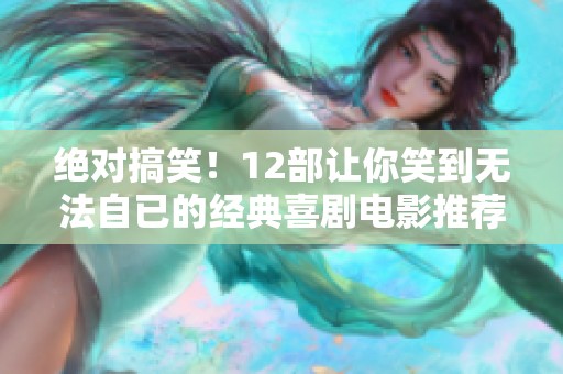 绝对搞笑！12部让你笑到无法自已的经典喜剧电影推荐