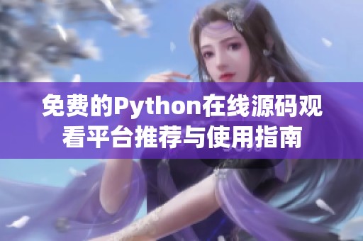 免费的Python在线源码观看平台推荐与使用指南