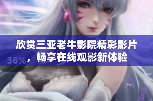 欣赏三亚老牛影院精彩影片，畅享在线观影新体验