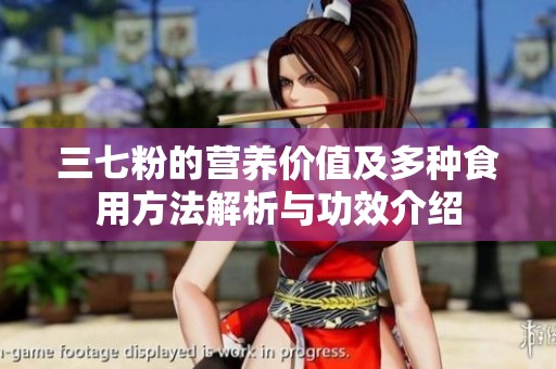 三七粉的营养价值及多种食用方法解析与功效介绍