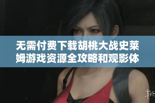 无需付费下载胡桃大战史莱姆游戏资源全攻略和观影体验分享