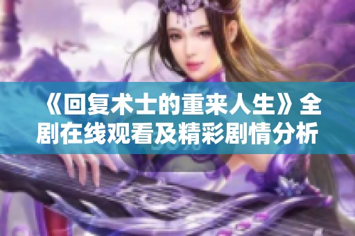 《回复术士的重来人生》全剧在线观看及精彩剧情分析分享