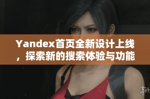 Yandex首页全新设计上线，探索新的搜索体验与功能