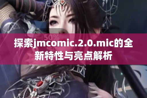 探索jmcomic.2.0.mic的全新特性与亮点解析
