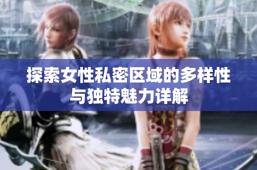 探索女性私密区域的多样性与独特魅力详解