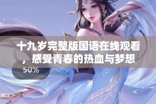十九岁完整版国语在线观看，感受青春的热血与梦想
