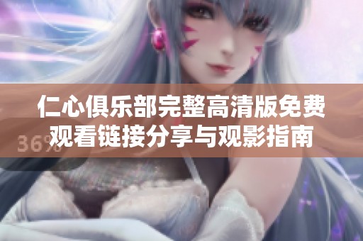 仁心俱乐部完整高清版免费观看链接分享与观影指南