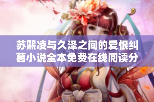 苏熙凌与久泽之间的爱恨纠葛小说全本免费在线阅读分享