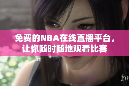 免费的NBA在线直播平台，让你随时随地观看比赛