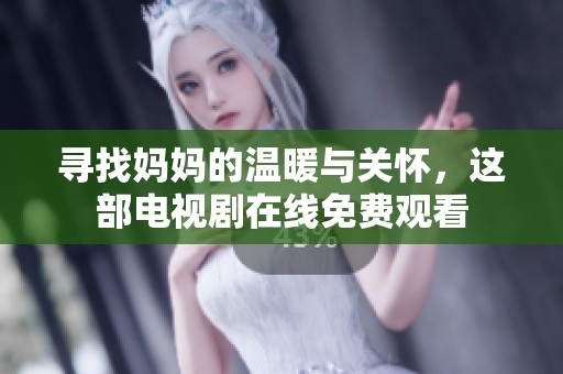寻找妈妈的温暖与关怀，这部电视剧在线免费观看
