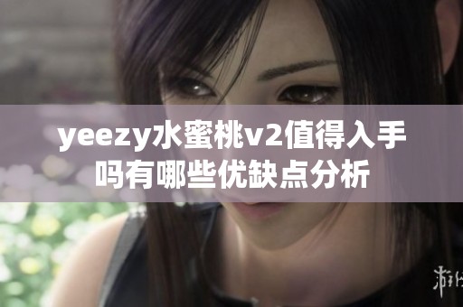 yeezy水蜜桃v2值得入手吗有哪些优缺点分析