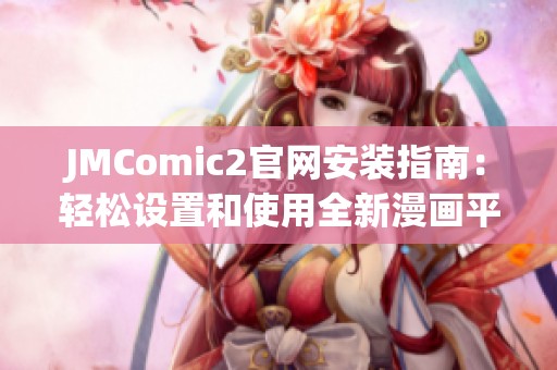 JMComic2官网安装指南：轻松设置和使用全新漫画平台步骤解析