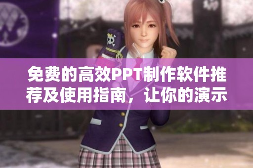 免费的高效PPT制作软件推荐及使用指南，让你的演示更精彩