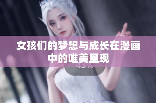 女孩们的梦想与成长在漫画中的唯美呈现