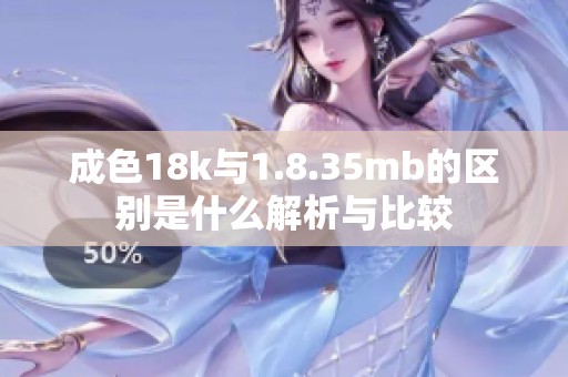 成色18k与1.8.35mb的区别是什么解析与比较