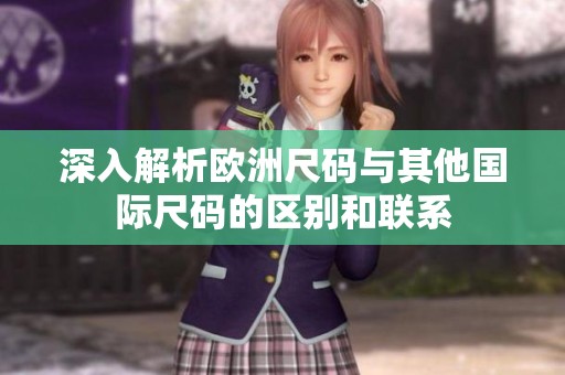 深入解析欧洲尺码与其他国际尺码的区别和联系