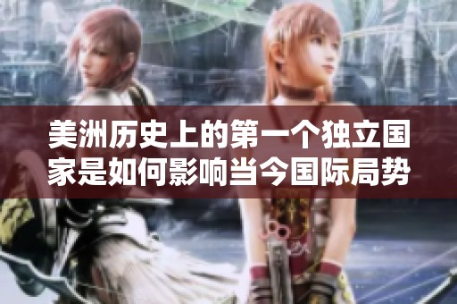 美洲历史上的第一个独立国家是如何影响当今国际局势的