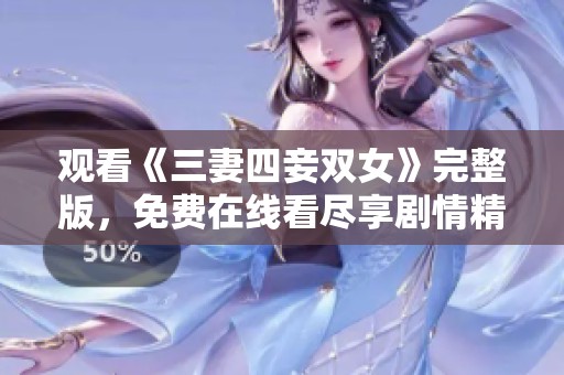 观看《三妻四妾双女》完整版，免费在线看尽享剧情精彩