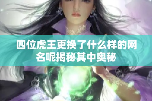 四位虎王更换了什么样的网名呢揭秘其中奥秘