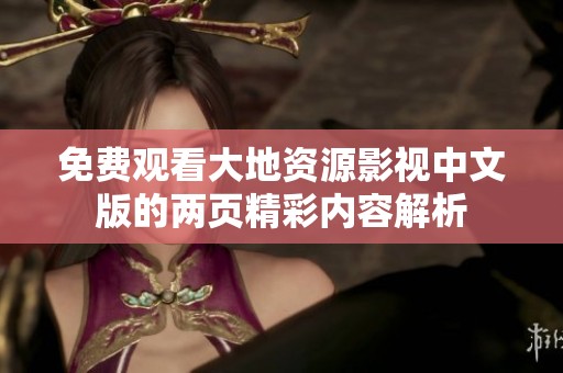 免费观看大地资源影视中文版的两页精彩内容解析