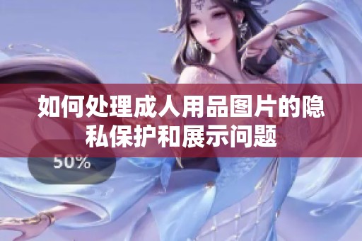 如何处理成人用品图片的隐私保护和展示问题