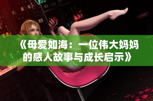 《母爱如海：一位伟大妈妈的感人故事与成长启示》