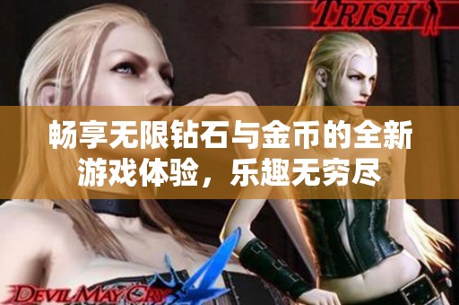 畅享无限钻石与金币的全新游戏体验，乐趣无穷尽