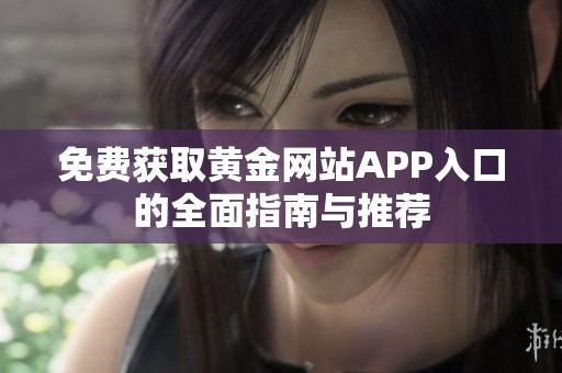 免费获取黄金网站APP入口的全面指南与推荐