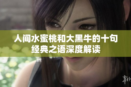 人间水蜜桃和大黑牛的十句经典之语深度解读