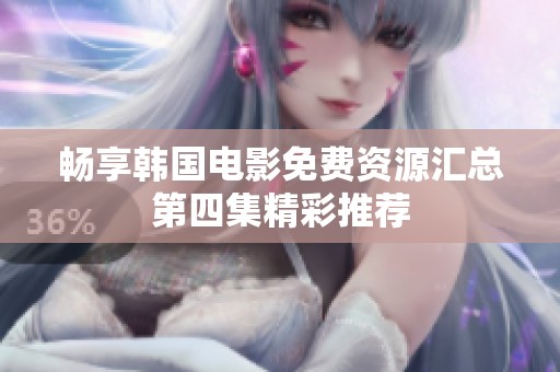 畅享韩国电影免费资源汇总第四集精彩推荐