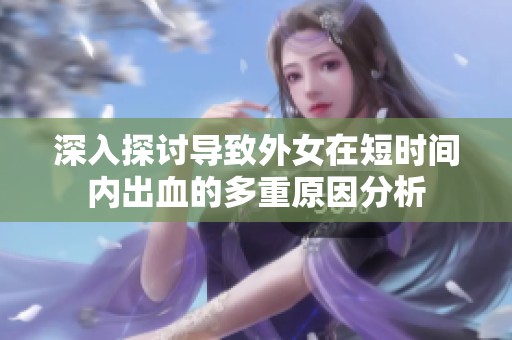深入探讨导致外女在短时间内出血的多重原因分析
