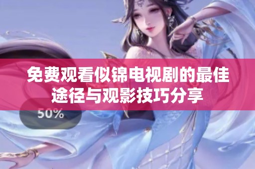 免费观看似锦电视剧的最佳途径与观影技巧分享