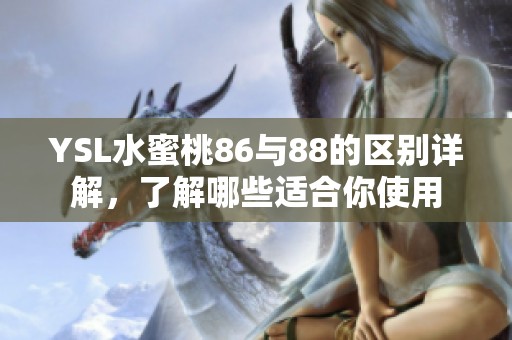 YSL水蜜桃86与88的区别详解，了解哪些适合你使用