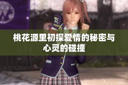 桃花源里初探爱情的秘密与心灵的碰撞